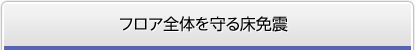 フロア全体を守る床免震