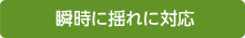 瞬時に揺れに対応